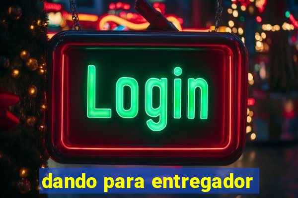 dando para entregador
